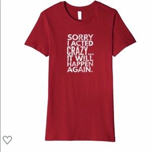 COPY - “Sorry I acted crazy...” Women’s Large Shirt, New